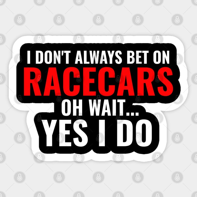 I Don't Always Bet On Racecars Oh Wait Yes I Do Funny Sticker by Carantined Chao$